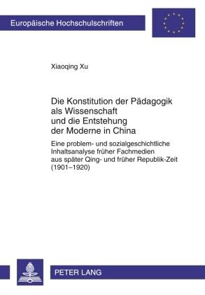 Die Konstitution der Pädagogik als Wissenschaft und die Entstehung der Moderne in China - Xiaoqing Xu