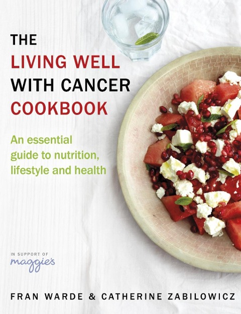 The Living Well With Cancer Cookbook - Fran Warde, Catherine Zabilowicz