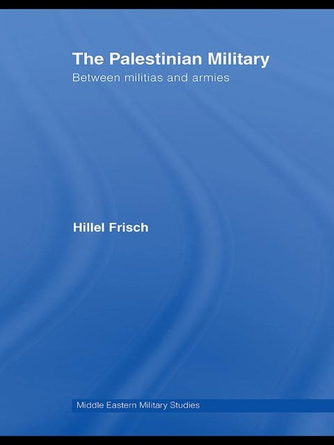 The Palestinian Military - Hillel Frisch