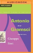 Antonio Gramsci: Life of a Revolutionary - Giuseppe Fiori