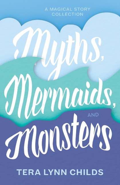 Myths, Mermaids, and Monsters - Tera Lynn Childs