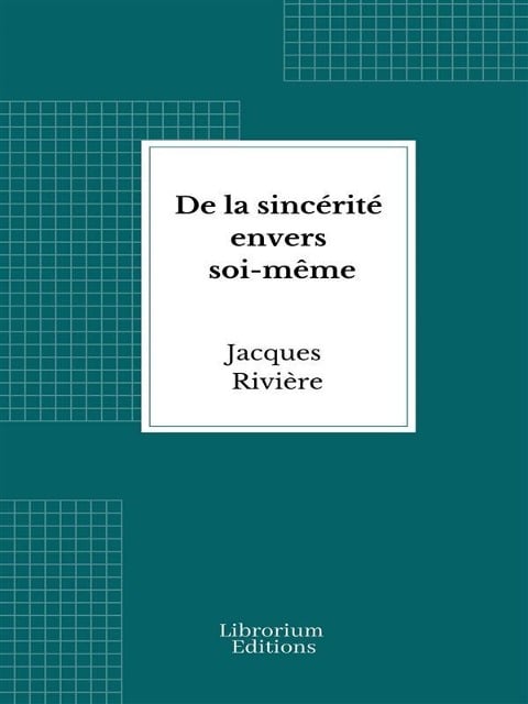 De la sincérité envers soi-même - Jacques Rivière