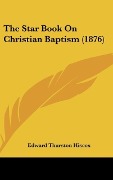 Cover-Bild zum Titel 'The Star Book On Christian Baptism (1876)' von 'Edward Thurston Hiscox'