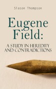 Cover-Bild zum Titel 'Eugene Field: A Study in Heredity and Contradictions' von 'Slason Thompson'