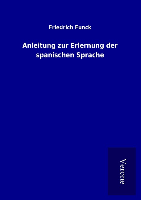 Anleitung zur Erlernung der spanischen Sprache - Friedrich Funck