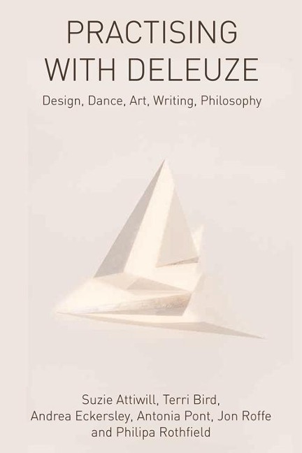 Practising with Deleuze - Suzie Attiwill, Terri Bird, Andrea Eckersley, Antonia Pont, Jon Roffe