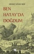 Ben Hatayda Dogdum - Mehmet Kazim Aker