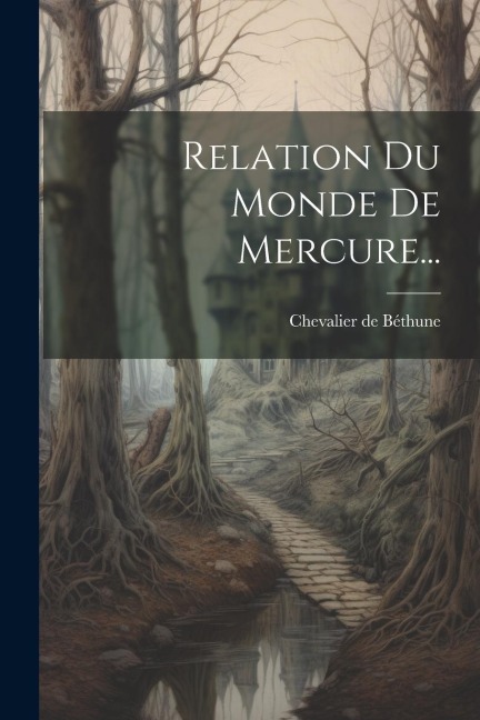 Relation Du Monde De Mercure... - Chevalier de Béthune