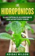 Los hidropónicos: La guia suprema de los hidroponicos para salvar tiempo y dinero (Hidropónicos / serie agrícola y jardinera) - Adidas Wilson