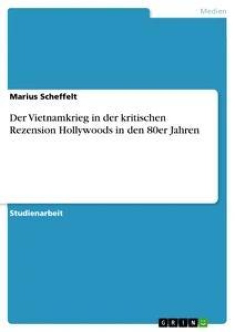 Der Vietnamkrieg in der kritischen Rezension Hollywoods in den 80er Jahren - Marius Scheffelt