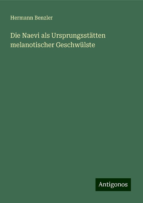 Die Naevi als Ursprungsstätten melanotischer Geschwülste - Hermann Benzler