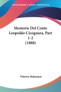 Memorie Del Conte Leopoldo Cicognara, Part 1-2 (1888) - Vittorio Malamani