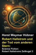 Cover-Bild zum Titel 'Robert Hallstrom und der Tod vom anderen Stern: Science Fiction: Robert Hallstroms Zeitkugel 3' von 'Horst Weymar Hübner'