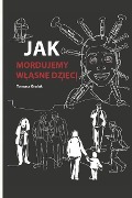 Jak Mordujemy Wlasne Dzieci - Tomasz Gralak