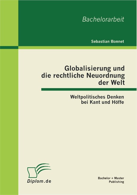 Globalisierung und die rechtliche Neuordnung der Welt: Weltpolitisches Denken bei Kant und Höffe - Sebastian Bonnet