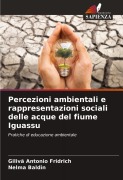 Cover-Bild zum Titel 'Percezioni ambientali e rappresentazioni sociali delle acque del fiume Iguassu' von 'Gilivã Antonio Fridrich, Nelma Baldin'