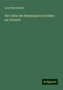 Die Cultur der Renaissance in Italien: ein Versuch - Jacob Burckhardt