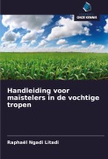 Cover-Bild zum Titel 'Handleiding voor maïstelers in de vochtige tropen' von 'Raphaël Ngadi Litadi'