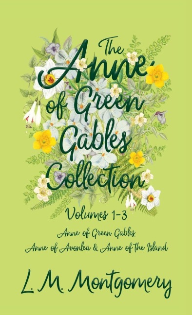 The Anne of Green Gables Collection;Volumes 1-3 (Anne of Green Gables, Anne of Avonlea and Anne of the Island) - L. M. Montgomery