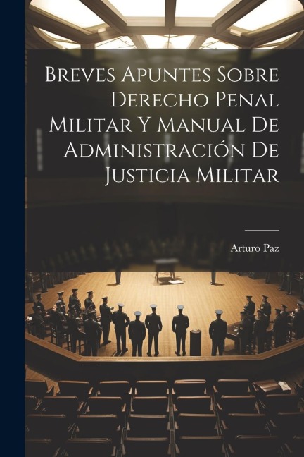 Breves Apuntes Sobre Derecho Penal Militar Y Manual De Administración De Justicia Militar - Arturo Paz