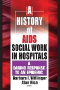 Cover-Bild zum Titel 'A History of AIDS Social Work in Hospitals' von 'Barbara I Willinger, Alan Rice'