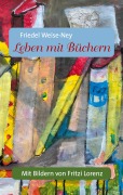 Cover-Bild zum Titel 'Leben mit Büchern' von 'Friedel Weise-Ney, Fritzi Lorenz'