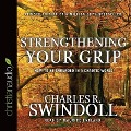 Strengthening Your Grip Lib/E: How to Be Grounded in a Chaotic World - Charles R. Swindoll