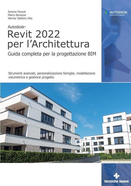 Autodesk Revit 2022 per l'architettura. Guida completa per la progettazione BIM. Strumenti avanzati, personalizzazione famiglie, modellazione volumetrica e gestione progetto - Simone Pozzoli, Marco Bonazza, Stefano Werner Villa