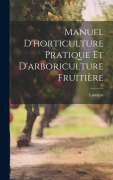 Cover-Bild zum Titel 'Manuel d'horticulture pratique et d'arboriculture fruitière' von 'Laroque'