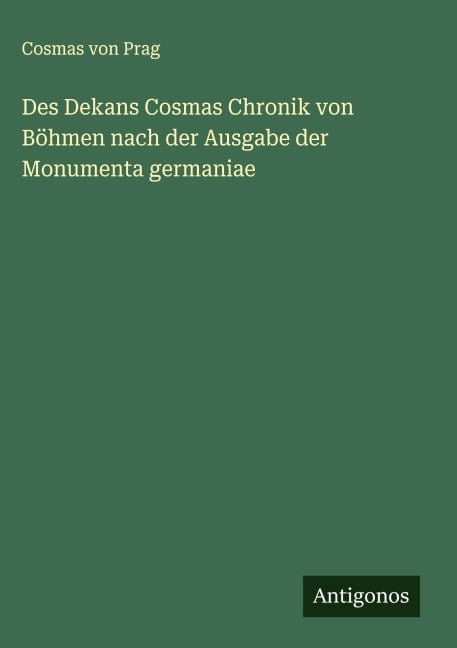 Des Dekans Cosmas Chronik von Böhmen nach der Ausgabe der Monumenta germaniae - Cosmas von Prag