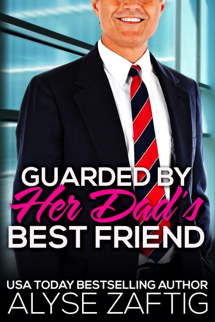 Guarded by Her Dad's Best Friend - Alyse Zaftig
