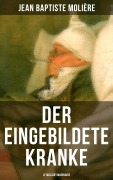 Cover-Bild zum Titel 'Der eingebildete Kranke (Le Malade imaginaire)' von 'Jean Baptiste Molière'