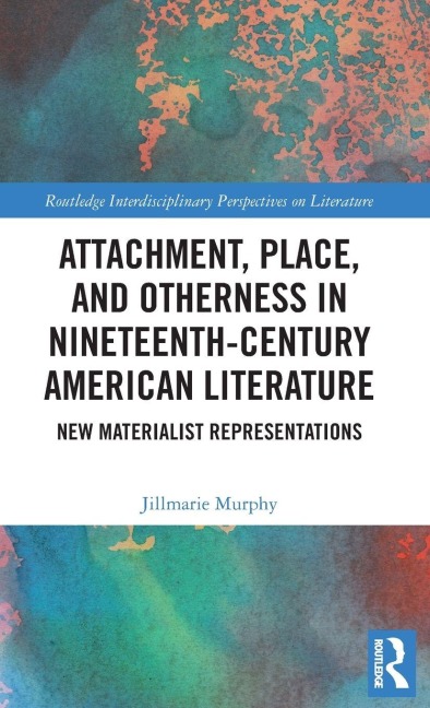 Attachment, Place, and Otherness in Nineteenth-Century American Literature - Jillmarie Murphy