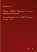 Cover-Bild zum Titel 'Histoire de Charles-Édouard, dernier prince de la maison de Stuart' von 'Amédée Pichot'