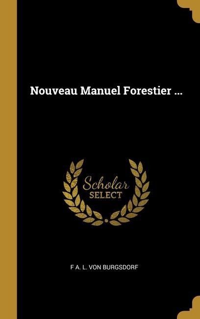 Nouveau Manuel Forestier ... - F A L von Burgsdorf