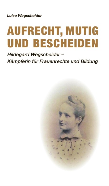 Aufrecht, mutig und bescheiden - Luise Wegscheider