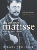 The Unknown Matisse - Hilary Spurling