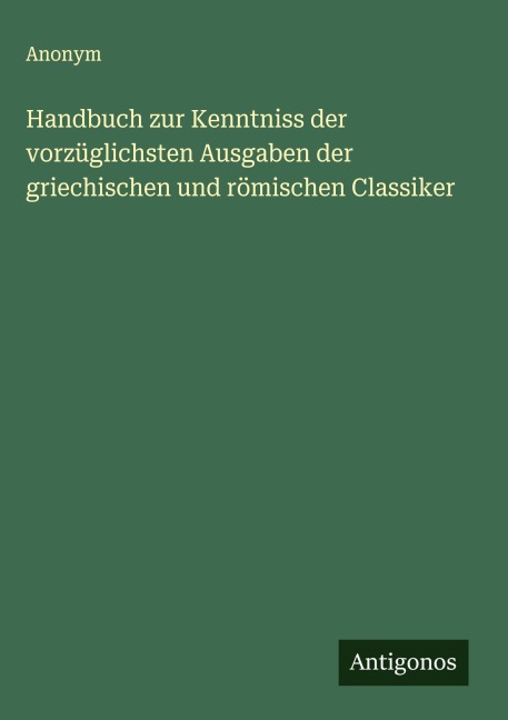 Handbuch zur Kenntniss der vorzüglichsten Ausgaben der griechischen und römischen Classiker - Anonym