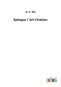 Cover-Bild zum Titel 'Épilogue l¿Art Chrétien' von 'A. -F. Rio'