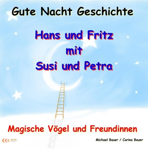 Gute-Nacht-Geschichte: Hans und Fritz mit Susi und Petra - Magische Vögel und Freundinnen - Carina Bauer, Michael Bauer