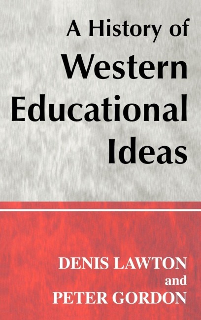 A History of Western Educational Ideas - Peter Gordon, Denis Lawton
