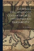 Giornale Dell'assedo Di Costantinopoli 1453 Di Nicolo Barbaro P.v.... - Niccolo Barbaro