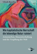 Cover-Bild zum Titel 'Wie kapitalistische Herrschaft die lebendige Natur ruiniert' von 'Ulrich Ruschig'
