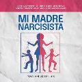 Cover-Bild zum Titel 'Mi madre narcisista: Cómo comprender fácilmente el narcisismo en las madres y mejorar las relaciones tóxicas paso a paso' von 'Mariam Lehmhuis'