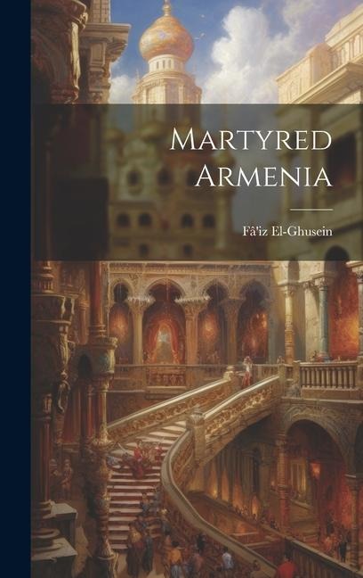 Martyred Armenia - Fâ'iz El-Ghusein