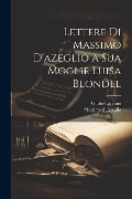 Cover-Bild zum Titel 'Lettere Di Massimo D'azeglio a Sua Moglie Luisa Blondel' von 'Massimo D' Azeglio, Giulio Carcano'