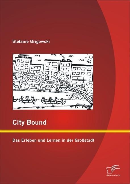 City Bound: Das Erleben und Lernen in der Großstadt - Stefanie Grigowski