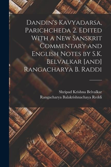 Dandin's Kavyadarsa, Parichcheda 2. Edited With a new Sanskrit Commentary and English Notes by S.K. Belvalkar [and] Rangacharya B. Raddi - th Cent Dandin, Shripad Krishna Belvalkar, Rangacharya Balakrishnachaya Reddi