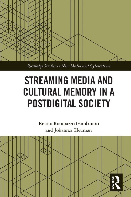 Streaming Media and Cultural Memory in a Postdigital Society - Renira Rampazzo Gambarato, Johannes Heuman