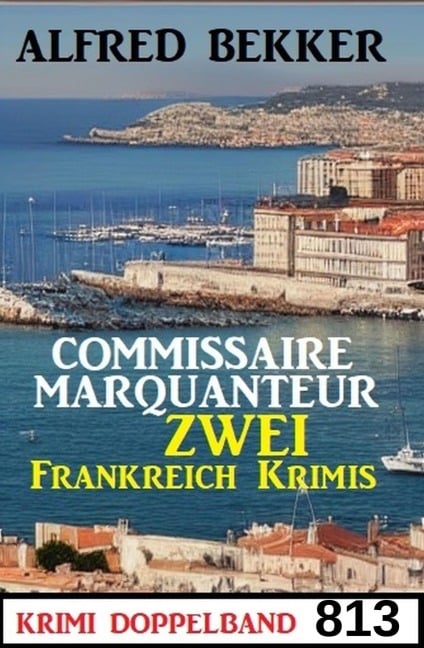 Krimi Doppelband 813 - Commissaire Marquanteur: Zwei Frankreich Krimis - Alfred Bekker
